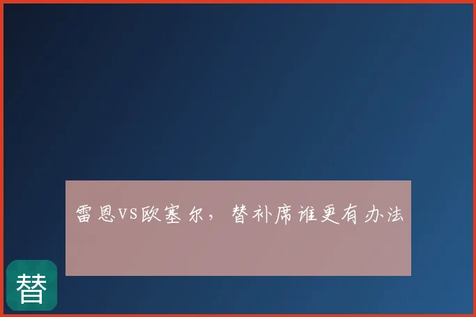雷恩vs欧塞尔，替补席谁更有办法
