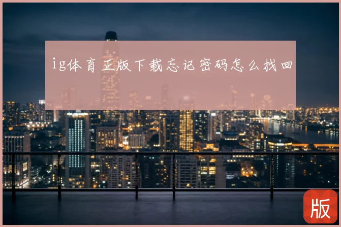 ig体育正版下载忘记密码怎么找回